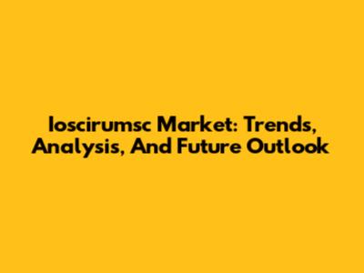 Ioscirumsc Market: Trends, Analysis, And Future Outlook
