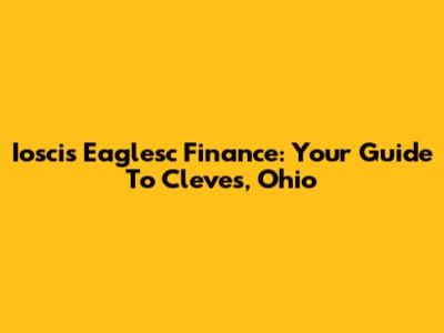 Ioscis Eaglesc Finance: Your Guide To Cleves, Ohio