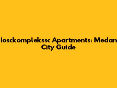 Iosckomplekssc Apartments: Medan City Guide