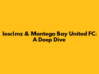 Iosclmz & Montego Bay United FC: A Deep Dive