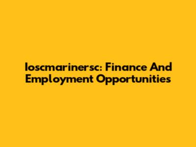 Ioscmarinersc: Finance And Employment Opportunities