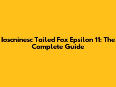 Ioscninesc Tailed Fox Epsilon 11: The Complete Guide