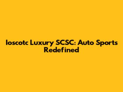 Ioscotc Luxury SCSC: Auto Sports Redefined