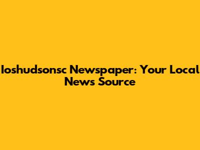 Ioshudsonsc Newspaper: Your Local News Source