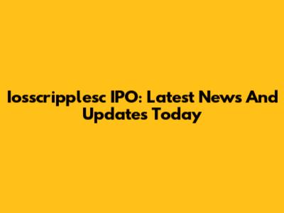 Iosscripplesc IPO: Latest News And Updates Today