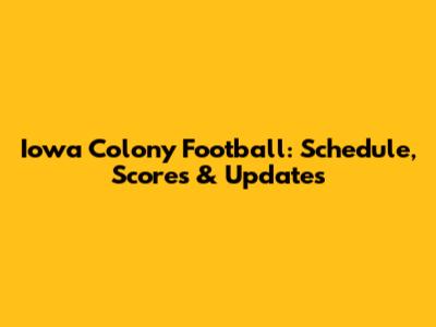 Iowa Colony Football: Schedule, Scores & Updates