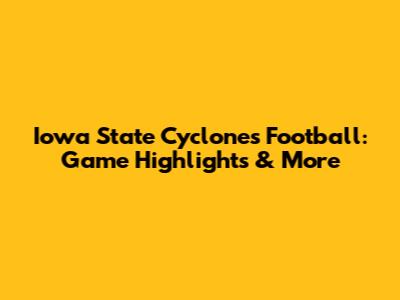 Iowa State Cyclones Football: Game Highlights & More
