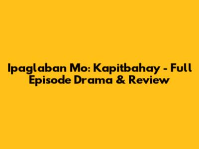 Ipaglaban Mo: Kapitbahay - Full Episode Drama & Review
