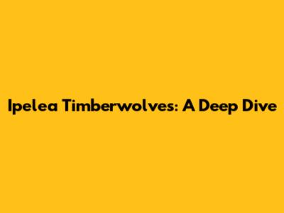 Ipelea Timberwolves: A Deep Dive