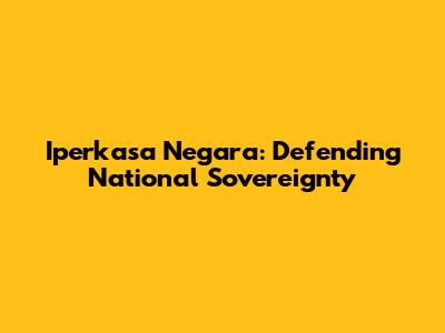 Iperkasa Negara: Defending National Sovereignty