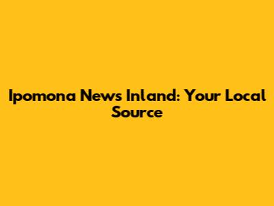 Ipomona News Inland: Your Local Source