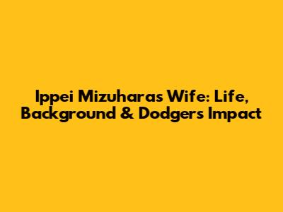 Ippei Mizuhara's Wife: Life, Background & Dodgers Impact
