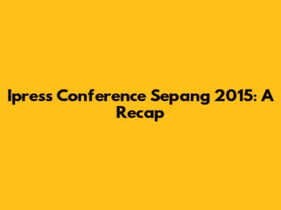 Ipress Conference Sepang 2015: A Recap