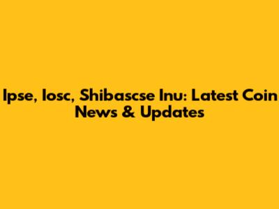 Ipse, Iosc, Shibascse Inu: Latest Coin News & Updates