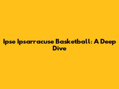 Ipse Ipsarracuse Basketball: A Deep Dive