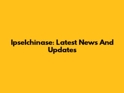 IpseIchinase: Latest News And Updates