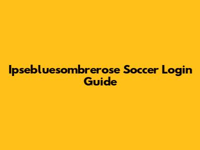 Ipsebluesombrerose Soccer Login Guide