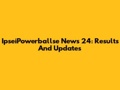 IpseiPowerballse News 24: Results And Updates