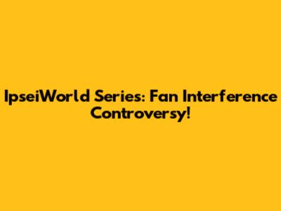 IpseiWorld Series: Fan Interference Controversy!
