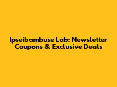 Ipseibambuse Lab: Newsletter Coupons & Exclusive Deals