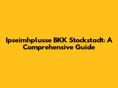 Ipseimhplusse BKK Stockstadt: A Comprehensive Guide