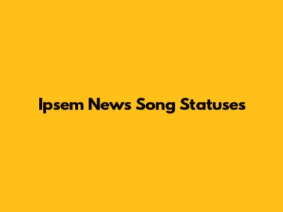 Ipsem News Song Statuses