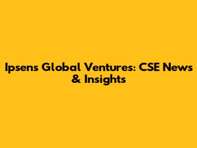 Ipsen's Global Ventures: CSE News & Insights