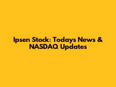 Ipsen Stock: Today's News & NASDAQ Updates