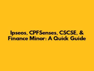 Ipseos, CPFSenses, CSCSE, & Finance Minor: A Quick Guide
