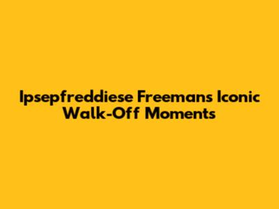 Ipsepfreddiese Freeman's Iconic Walk-Off Moments