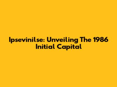 Ipsevinilse: Unveiling The 1986 Initial Capital