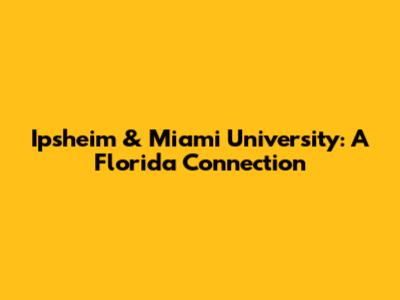 Ipsheim & Miami University: A Florida Connection