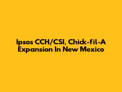 Ipsos CCH/CSI, Chick-fil-A Expansion In New Mexico