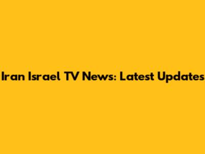 Iran Israel TV News: Latest Updates