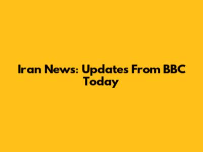 Iran News: Updates From BBC Today