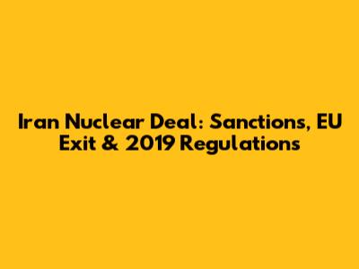 Iran Nuclear Deal: Sanctions, EU Exit & 2019 Regulations