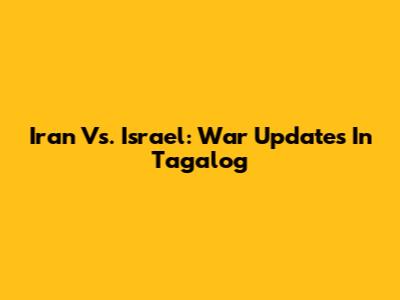 Iran Vs. Israel: War Updates In Tagalog