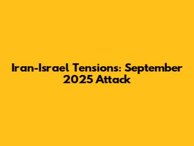 Iran-Israel Tensions: September 2025 Attack