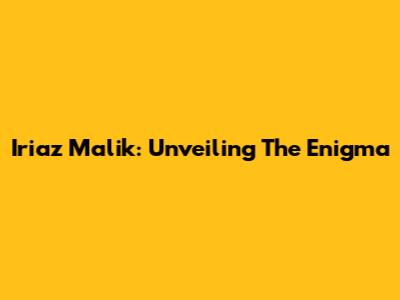 Iriaz Malik: Unveiling The Enigma