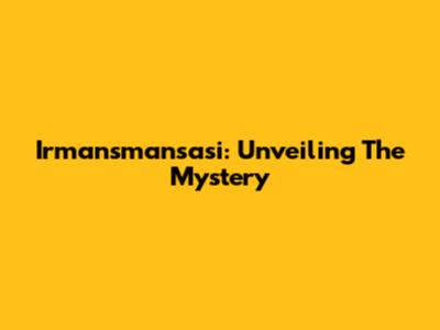 Irmansmansasi: Unveiling The Mystery