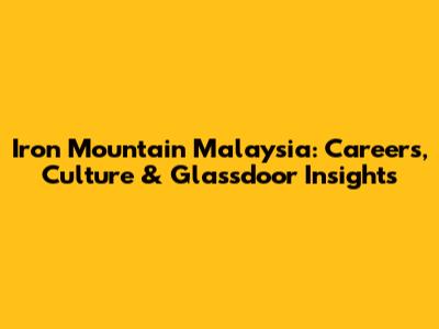 Iron Mountain Malaysia: Careers, Culture & Glassdoor Insights