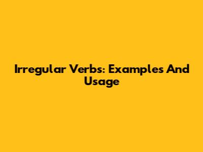 Irregular Verbs: Examples And Usage