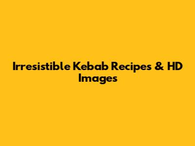 Irresistible Kebab Recipes & HD Images