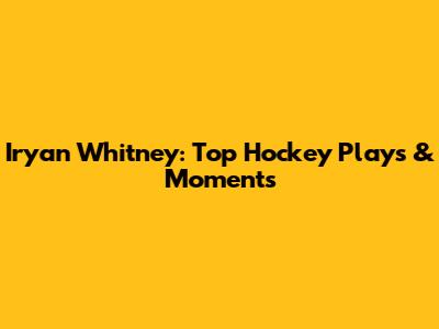 Iryan Whitney: Top Hockey Plays & Moments