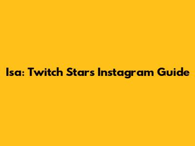 Isa: Twitch Star's Instagram Guide