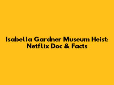 Isabella Gardner Museum Heist: Netflix Doc & Facts