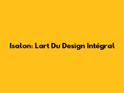 Isalon: L'art Du Design Intégral