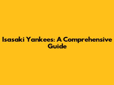 Isasaki Yankees: A Comprehensive Guide