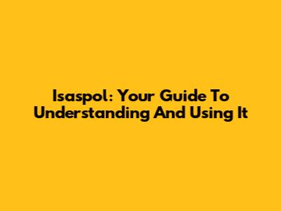 Isaspol: Your Guide To Understanding And Using It