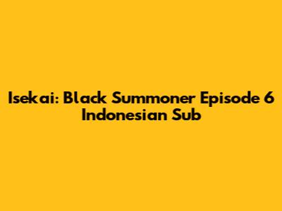 Isekai: Black Summoner Episode 6 Indonesian Sub